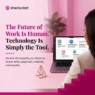 The Future of Work Is Human. Technology Is Simply the Tool.