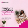 Consistency Is More Valuable Than Motivation in Business